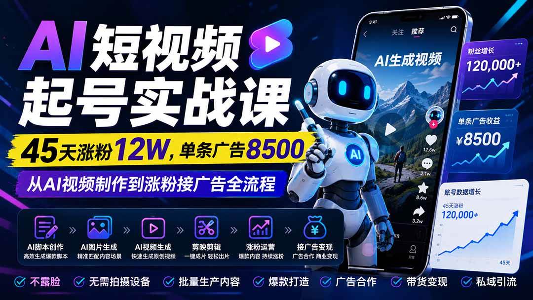 （20085期）AI短视频起号实战课：45天涨粉12W，单条广告8500，从AI视频制作到涨粉接广告全流程-星空网络