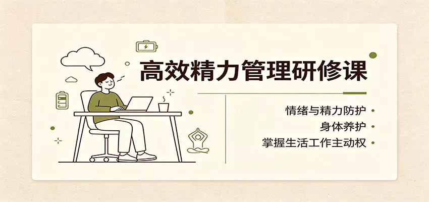 高效精力管理研修课：情绪与精力防护，身体养护，掌握生活工作主动权-星空网络