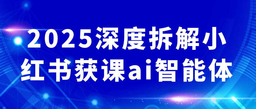 2025深度拆解小红书获课ai智能体-星空网络