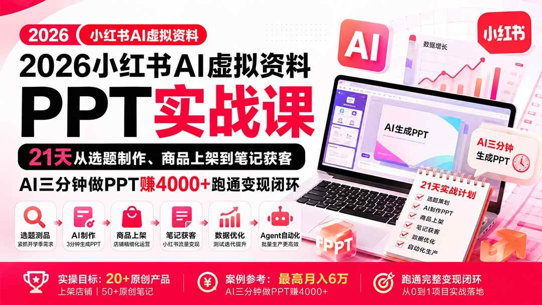 （20312期）2026小红书AI虚拟资料PPT实战课：21天从选题制作、商品上架到笔记获客，AI三分钟做PPT赚4000+跑通变现闭环-星空网络