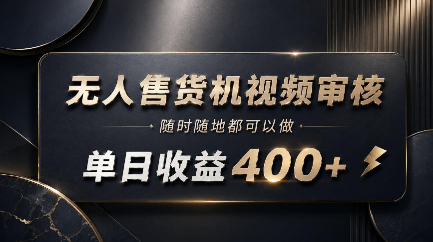 无人售货机视频审核，随时随地都可以做，单日收益400+，有手就能做【揭秘】-星空网络