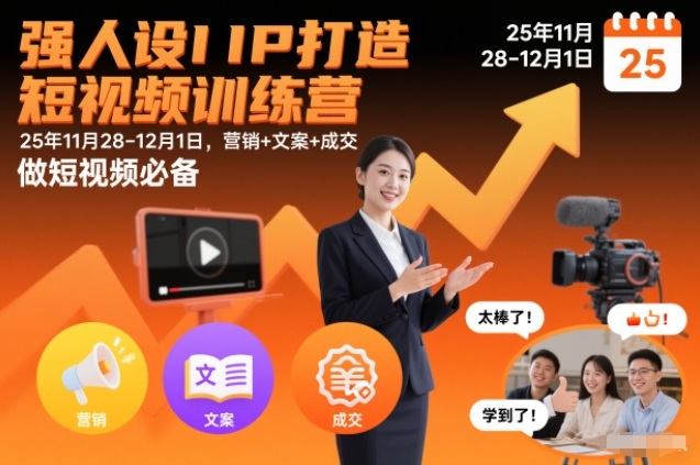强人设IP打造短视频训练营25年11月28-12月1日,营销+文案+成交,做短视频必备 强人设IP打造短视频训练营25年11月28-12月1日,营销+文案+成交,做短视频必备