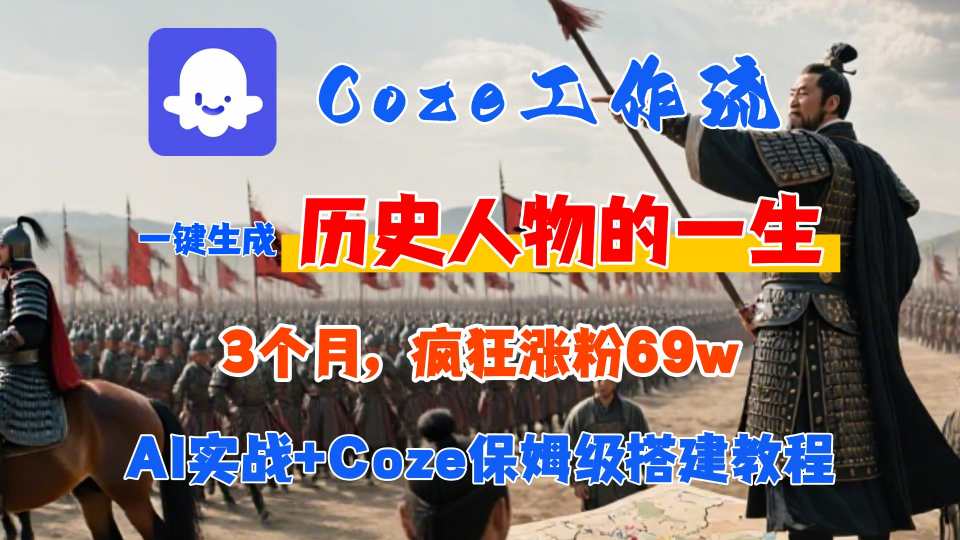 Coze工作流从0-1保姆级搭建教程，3个月涨粉69W，AI智能体一键生成历史人物一生视频，3分钟出一条，条条万赞-星空网络
