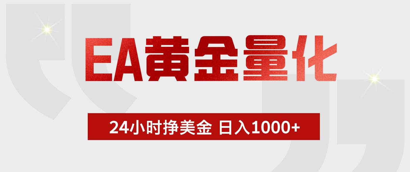 （19462期）EA黄金量化 ，24小时不断挣美金，小白轻松上手，日入1000+-星空网络