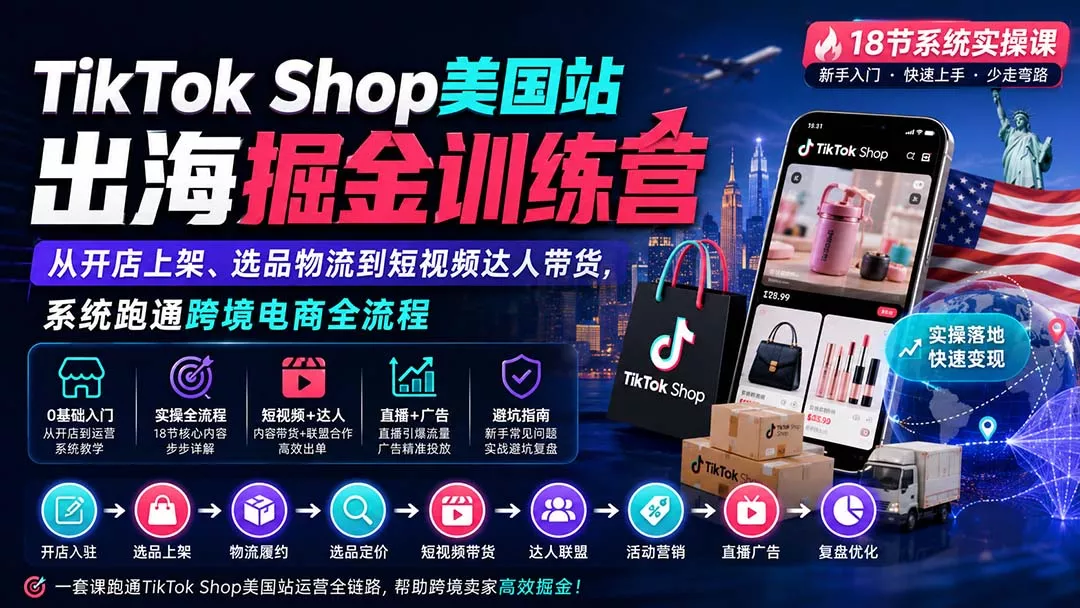 TikTok Shop美国站出海掘金训练营：从开店上架、选品物流到短视频达人带货，系统跑通跨境电商全流程-星空网络