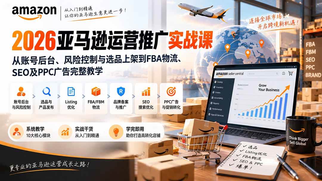 （20410期）2026亚马逊运营推广实战课：从账号后台、风险控制与选品上架到FBA物流、SEO及PPC广告完整教学-星空网络
