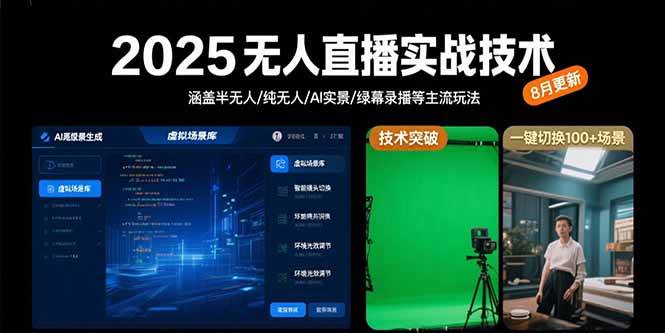 （15621期）2025无人直播实战技术-8月，涵盖半无人/纯无人/AI实景/绿幕录播等主流玩法-星空网络