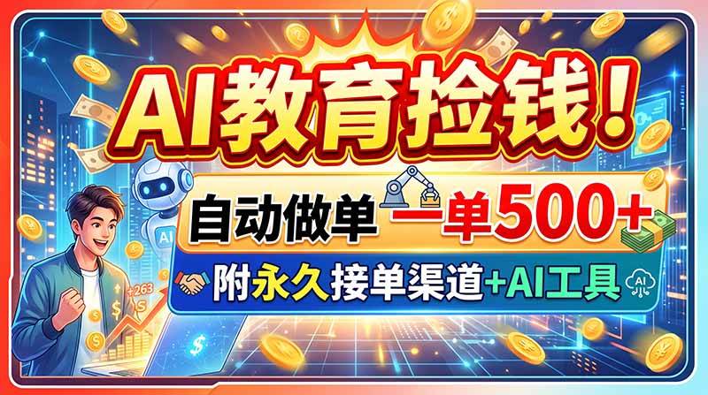 （20088期）AI教育捡钱！自动做单一单500+，附永久接单渠道+AI工具-星空网络