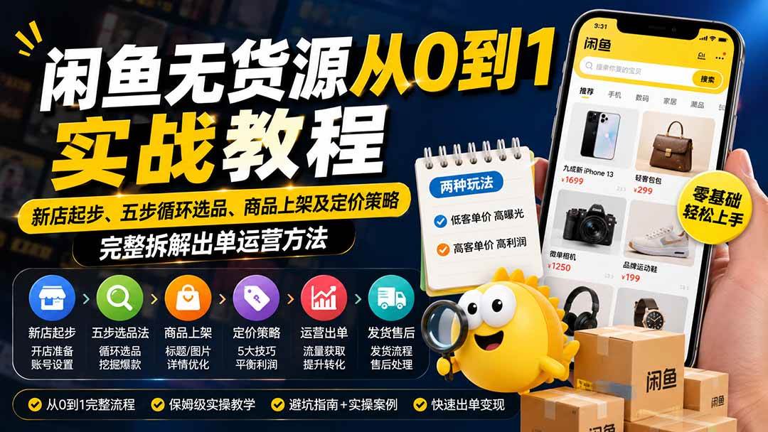 （19891期）闲鱼无货源从0到1实战教程——新店起步、五步循环选品、商品上架及定价策略，完整拆解出单运营方法-星空网络