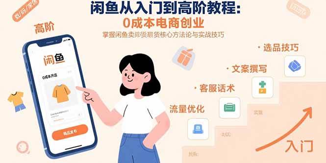 （15640期）闲鱼从入门到高阶教程：0成本电商创业，掌握闲鱼卖货核心方法论与实战技巧-星空网络