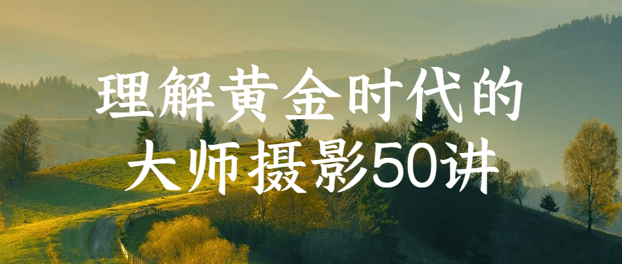 理解黄金时代的大师摄影50讲-星空网络