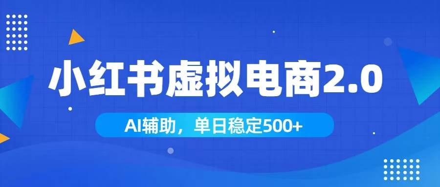 （19506期）小红书AI虚拟电商2.0，学员实测单日收益1800+，长尾搜索流量持续稳定出单-星空网络