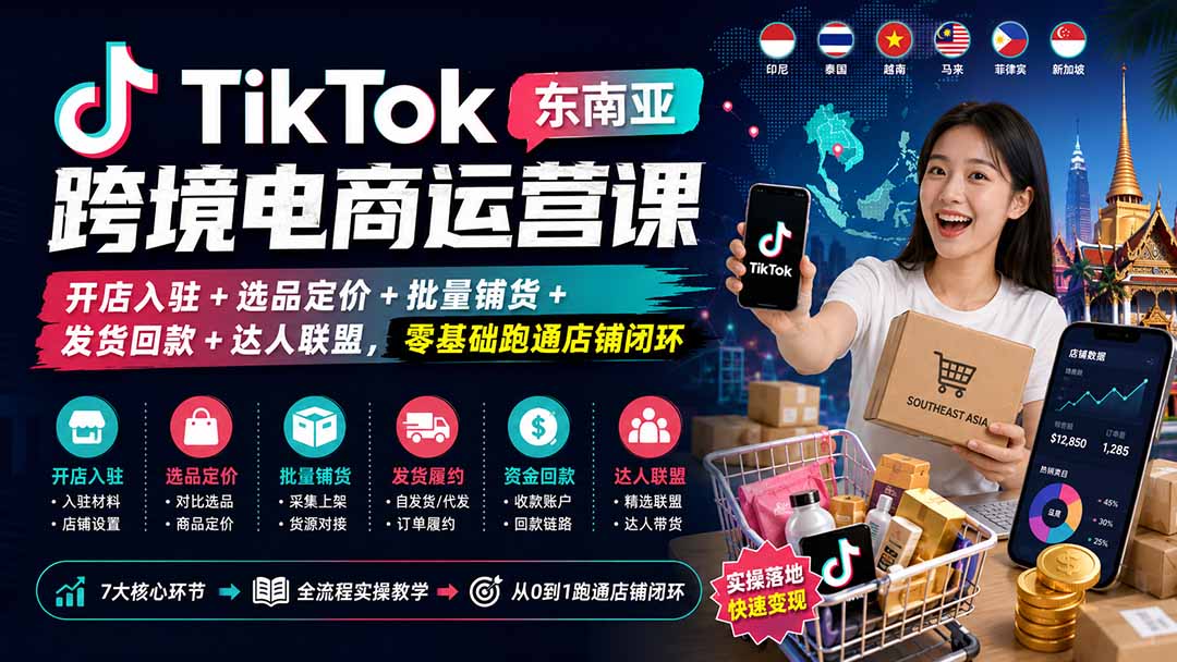 TikTok东南亚跨境电商运营课：开店入驻+选品定价+批量铺货+发货回款+达人联盟，零基础跑通店铺闭环-星空网络