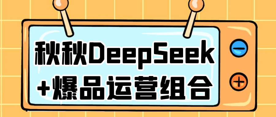 秋秋DeepSeek+爆品运营组合-星空网络