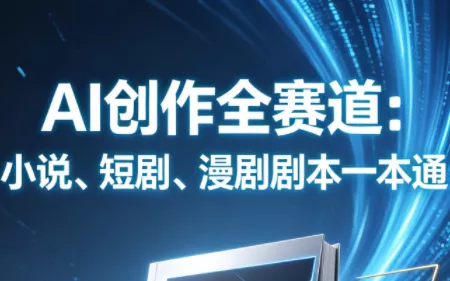 AI创作全赛道：小说、短剧、漫剧剧本一本通(更新7月)-星空网络