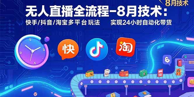 （15635期）无人直播全流程-8月技术：快手/抖音/淘宝多平台玩法 实现24小时自动化带货-星空网络
