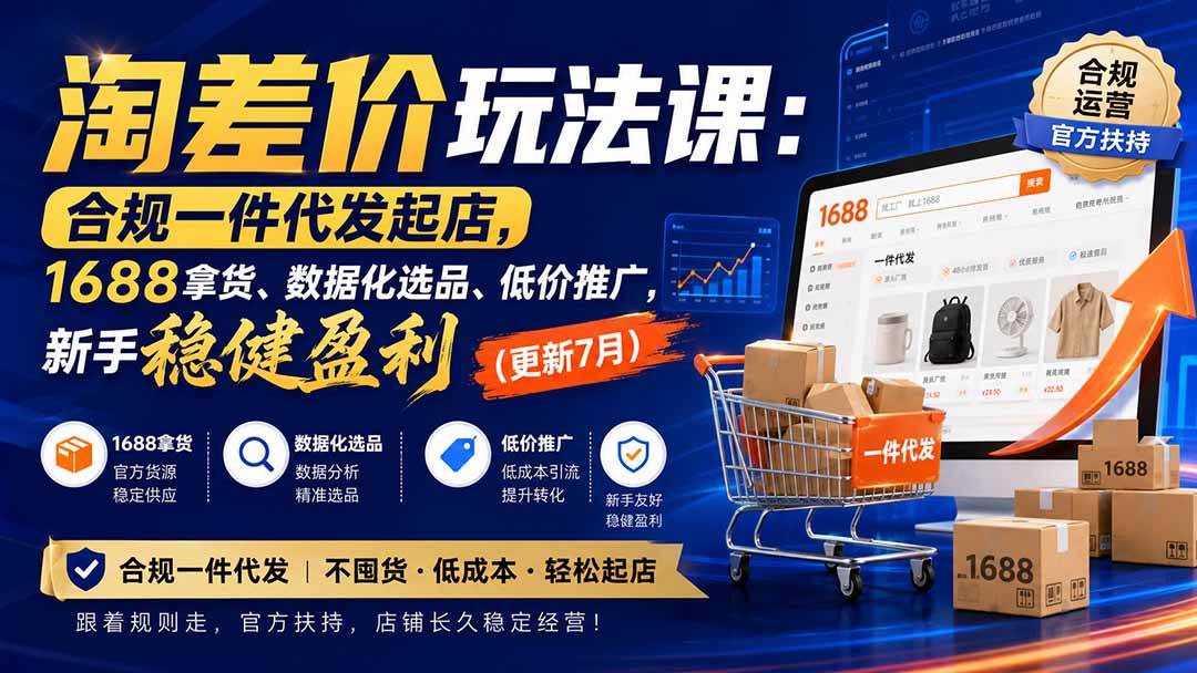 （20028期）淘差价玩法课：合规一件代发起店，1688拿货、数据化选品、低价推广，新手稳健盈利(更新8月)-星空网络