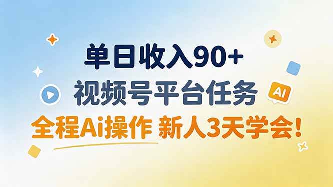 （19989期）单日收入90+，视频号平台任务，全程Ai操作 新人3天学会！-星空网络