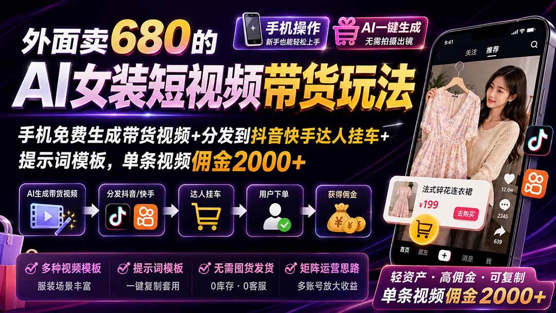 （20087期）外面卖680 AI女装短视频带货玩法：手机免费生成带货视频+分发到抖音快手达人挂车+提示词模板，单条视频佣金2000+完结-星空网络