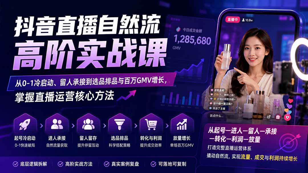 （20058期）抖音直播自然流高阶实战课：从0-1冷启动、留人承接到选品排品与百万GMV增长，掌握直播运营核心方法-星空网络