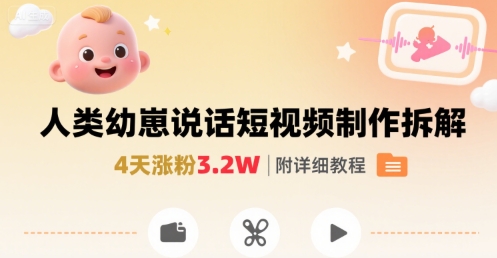 拆解人类幼崽宝宝要说话短视频制作,4天涨粉3.2W,附详细教程