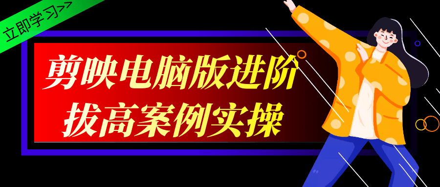 剪映电脑版进阶拔高案例实操-星空网络
