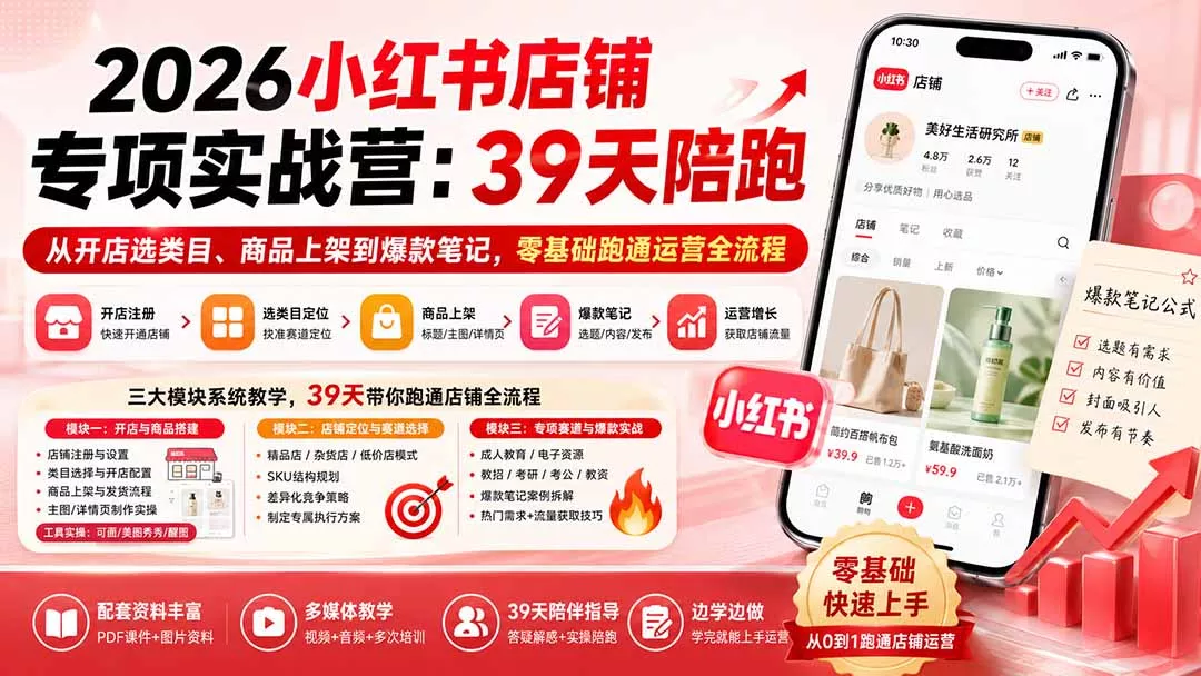 2026小红书店铺专项实战营：39天陪跑从开店选类目、商品上架到爆款笔记，零基础跑通运营全流程-星空网络