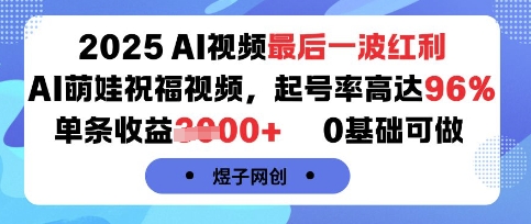 2025AI视频最后一波红利，AI萌娃祝福视频，起号率高达96%，单条收益1k+，0基础可做-星空网络