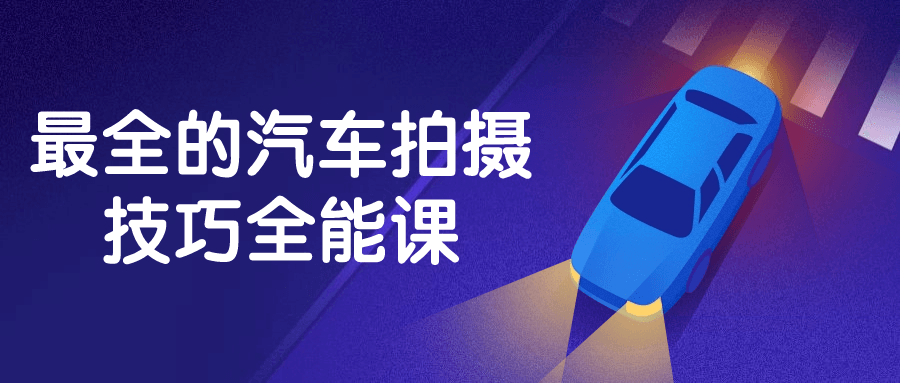 最全的汽车拍摄技巧全能课-星空网络