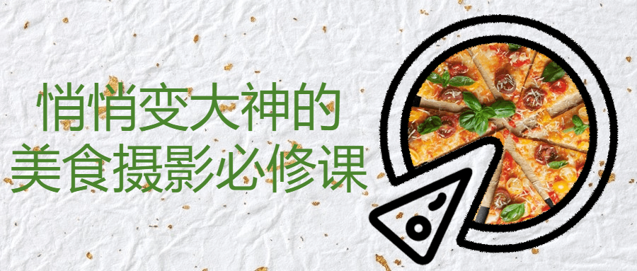 悄悄变大神的美食摄影必修课-星空网络