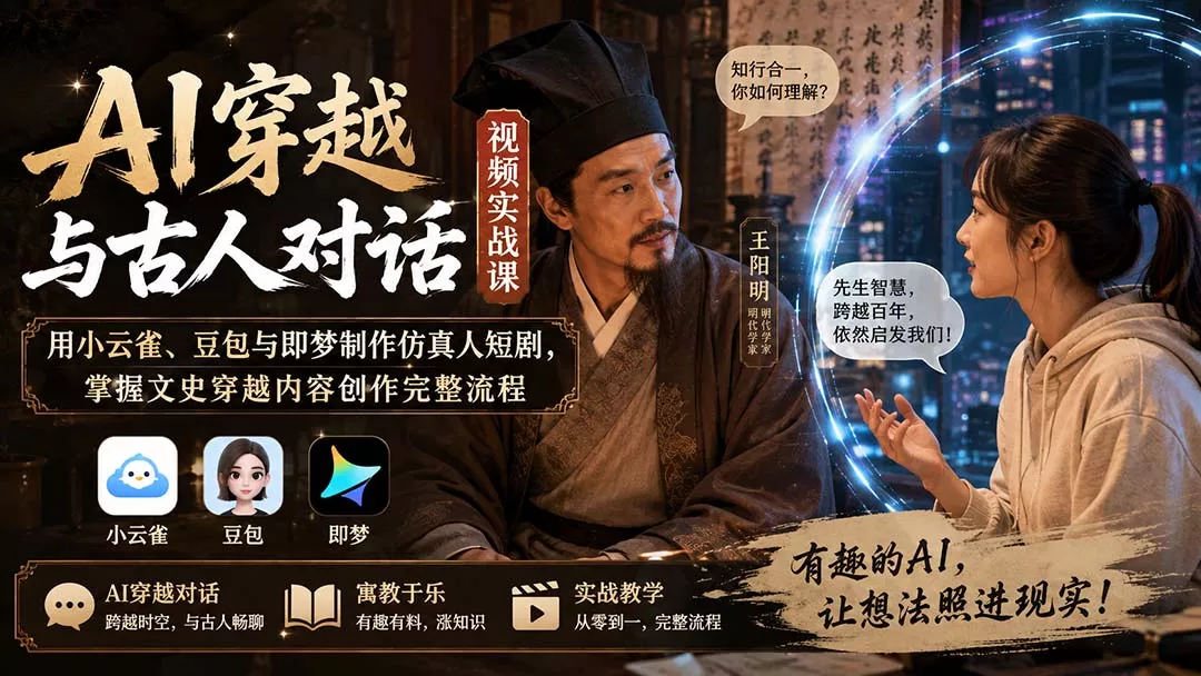 AI穿越与古人对话视频实战课：用小云雀、豆包与即梦制作仿真人短剧，掌握文史穿越内容创作完整流程-星空网络