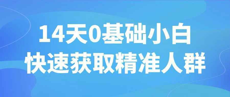 14天0基础小白快速获取精准人群-星空网络