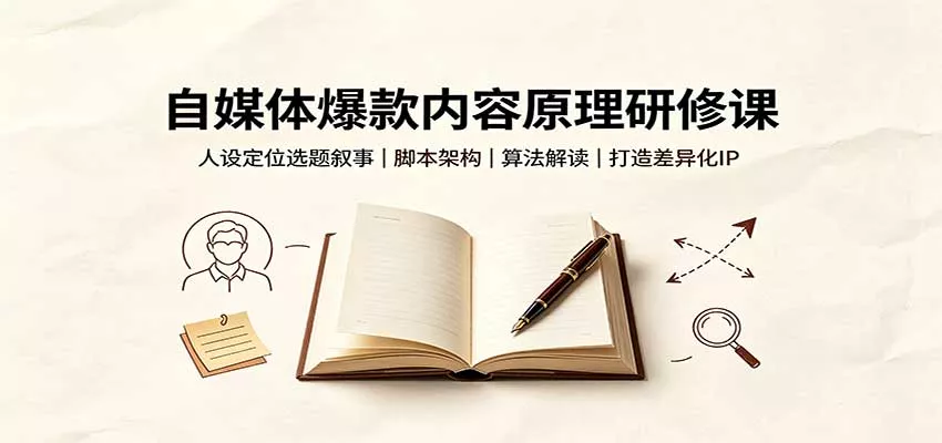 自媒体爆款内容原理研修课：人设定位选题叙事，脚本架构，算法解读打造差异化IP-星空网络