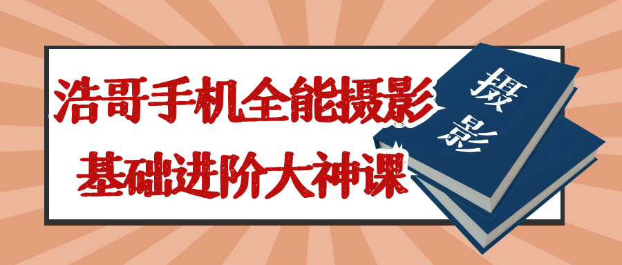 浩哥手机全能摄影基础进阶大神课-星空网络