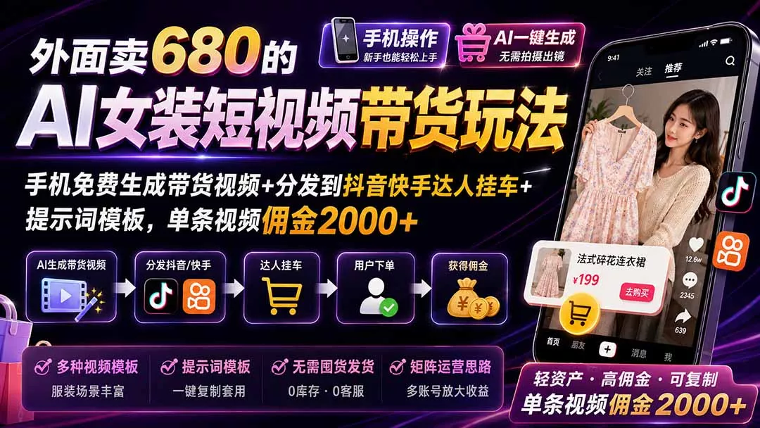 外面卖680的AI女装短视频带货玩法：手机免费生成带货视频+分发到抖音快手达人挂车+提示词模板，单条视频佣金2000+-星空网络