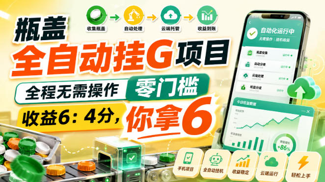 瓶盖全自动挂G项目，全程无需操作，零门槛，收益6：4分，你拿6【揭秘】-星空网络