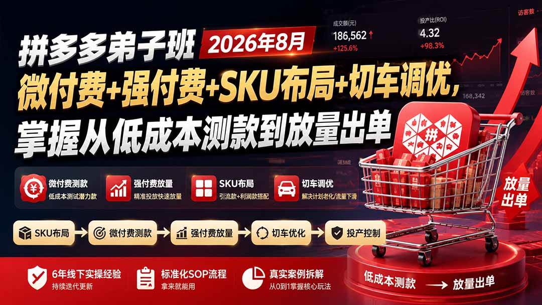 （19746期）拼多多弟子班2026年8月：微付费+强付费+SKU布局+切车调优，掌握从低成本测款到放量出单-星空网络