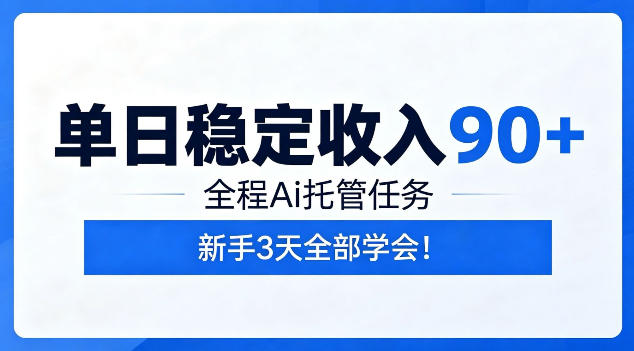 单日稳定收入90+,全程Ai托管任务,新手3天学会!【揭秘】 单日稳定收入90+,全程Ai托管任务,新手3天学会!【揭秘】