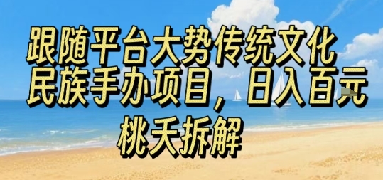 跟随平台大势传统文化民族手办项目，操作非常简单，日入1张-星空网络