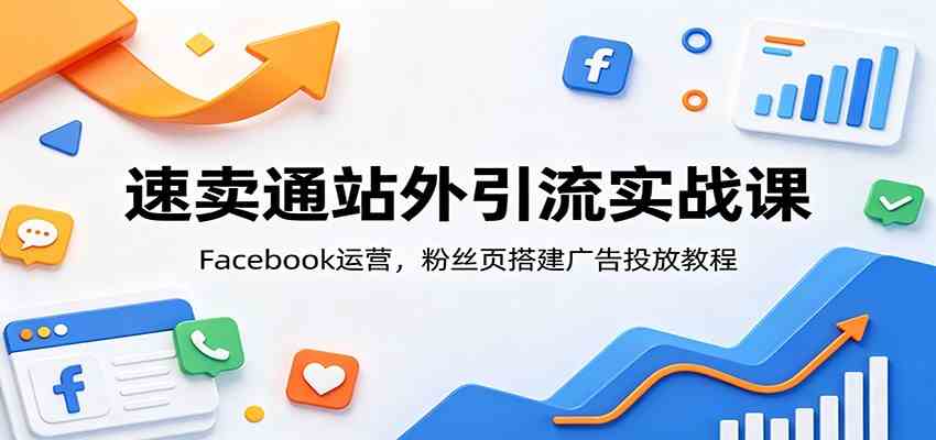 速卖通站外引流实战课:Facebook运营,粉丝页搭建广告投放教程 速卖通站外引流实战课:Facebook运营,粉丝页搭建广告投放教程