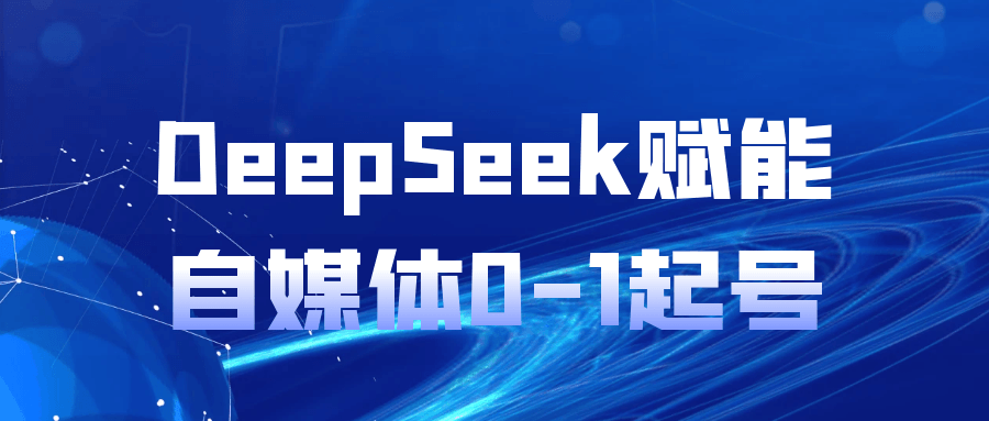 DeepSeek赋能自媒体0-1起号-星空网络