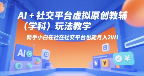 AI+小红书虚拟原创教辅（学科）玩法教学，新手小白在小红书也能月入2W（更新）-星空网络