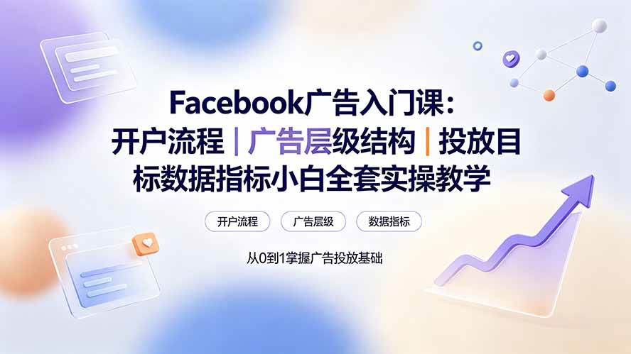 （19464期） Facebook广告入门课：开户流程｜广告层级结构｜投放目标数据指标小白全套实操教学-星空网络