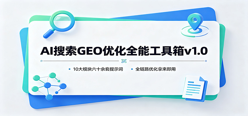 AI搜索GEO优化全能工具箱v1.0：10大模块六十余套提示词，全链路优化拿来即用-星空网络